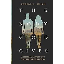 The Body God Gives: A Biblical Response to Transgender Theory