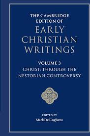 The Cambridge Edition of Early Christian Writings: Volume 3, Christ: Through The Nestorian Controversy