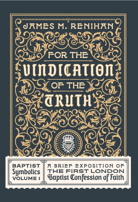 For the Vindication of the Truth Baptist Symbolics Volume 1