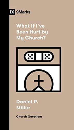 9Marks What If I've Been Hurt By My Church?