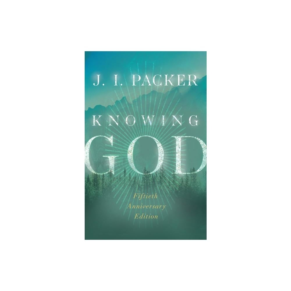 Knowing God - (IVP Signature Collection) 50th Edition by J I Packer (Paperback)