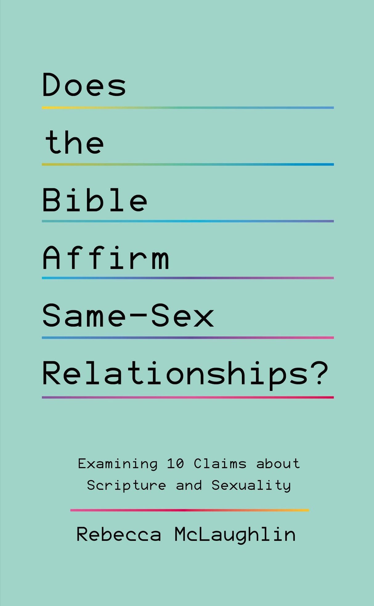 Does the Bible Affirm Same-Sex Relationships? Examining 10 CLAims about Scripture and Sexuality (Biblical Response to LGBTQ+