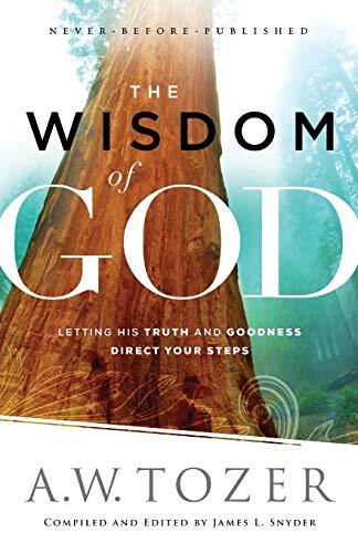 Letting His Truth and Goodness Direct Your Steps

A.W. Tozer on Living in God's Wisdom We were created by God and for God, and the only way to find true joy, peace, and contentment is by understanding and embracing his wisdom. Wisdom is not some highbrow 