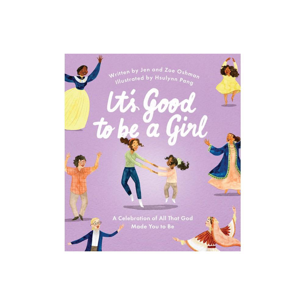 It's Good to Be a Girl - by Jen Oshman & Zoe Oshman (Hardcover)
