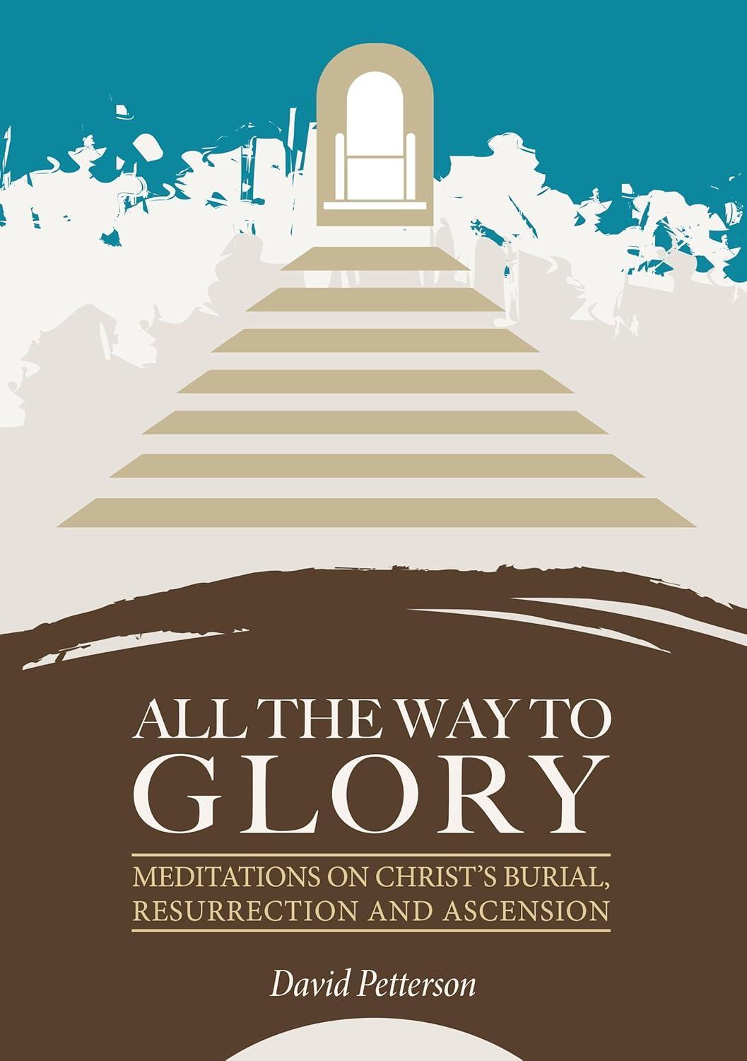 All the Way to Glory: Meditations on Christs Burial