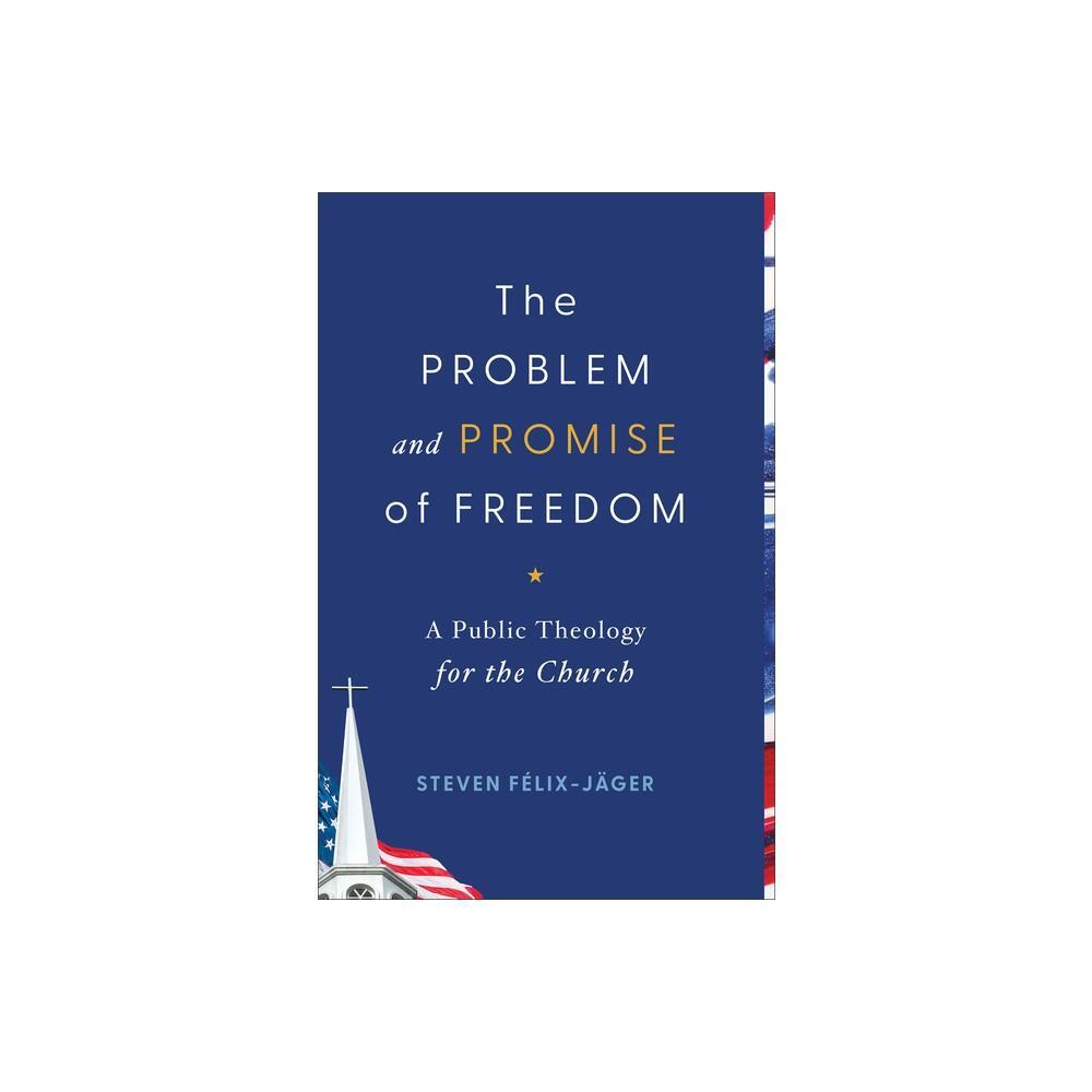 The Problem and Promise of Freedom - by Steven Félix-Jä̈ger (Paperback)