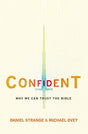 Why We Can Trust the Bible

Is God in control? Can He be trusted? Is He moral? Does He care and can He speak into my life and my struggles? Confident sets out how we can place our complete trust in Scripture.