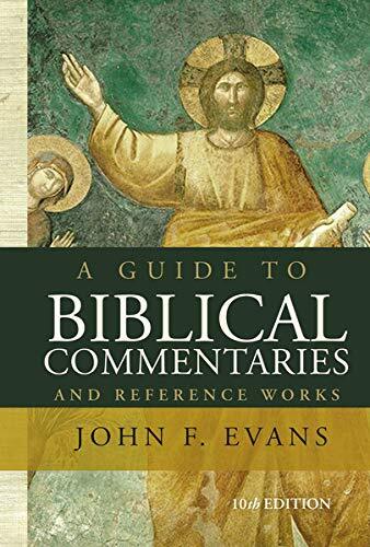 10th Edition

A Guide to Biblical Commentaries and Reference Works, by John F. Evans, summarizes and briefly analyzes all recent and many older commentaries on each book of the Bible, giving insightful comments on the approach of each commentary and its i