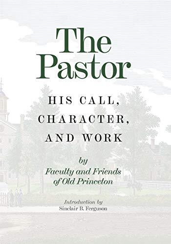 His Call, Character, and Work

The authors of The Pastor: His Call, Character, and Work were all men closely associated, either as students, professors, or in one case a director, of Princeton Theological Seminary, which was established in 1812 by the Pre