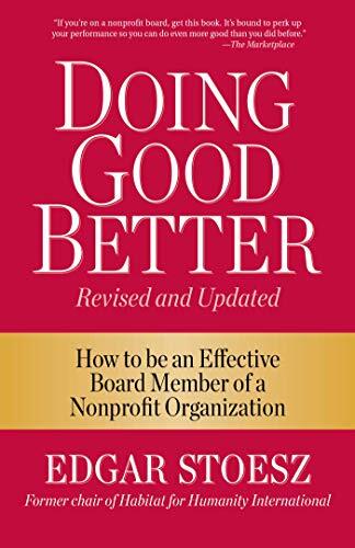 How to be an Effective Board Member of a Nonprofit Organization

This trusted handbook for nonprofit board service is newly revised and includes new case studies and even more tips and ideas from the trenches of nonprofit board work. Doing Good Better is 
