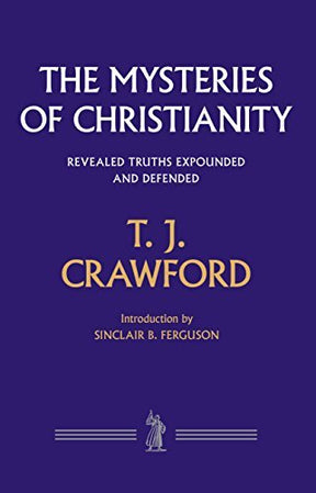 Revealed Truths Expounded and Defended

From the Introduction by Sinclair B. Ferguson 'Mystery' is a biblical word that over the years has been reduced in meaning. Taking on an atmosphere very different to the sense in which it was used for example by the