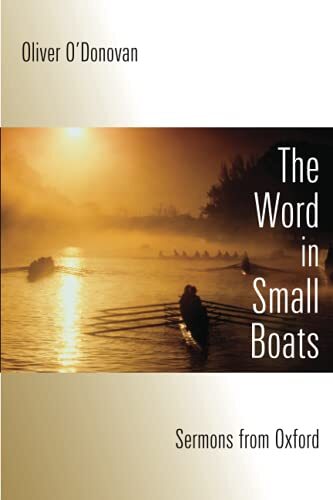 Sermons from Oxford

Oliver O Donovan has been preaching and teaching for over three decades, committed to the perpetual voyage of service to the word of God. The Word in Small Boats offers thirty-two select sermons that he preached over the course of som