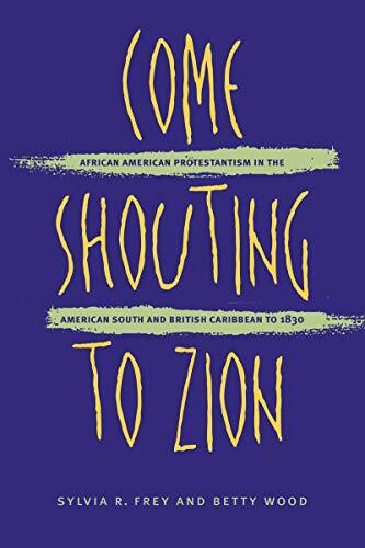 African American Protestantism in the American South and British Caribbean to 1830

Come Shouting to Zion: African American Protestantism in the American South and British Caribbean to 1830