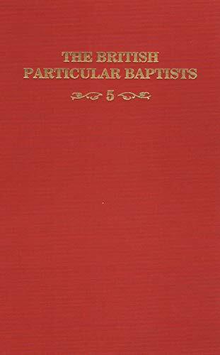 The British Particular Baptists Volume 5