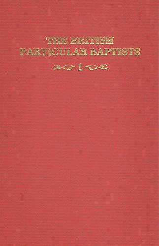 The British Particular Baptists Volume 1