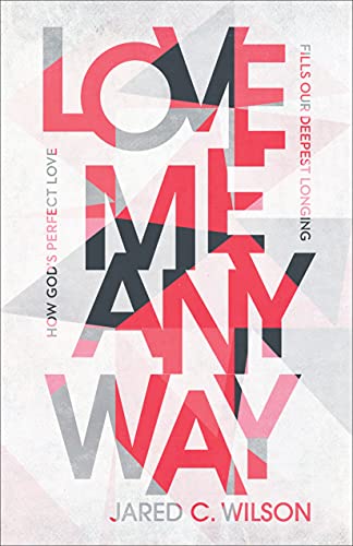 How God's Perfect Love Fills Our Deepest Longing

There may be no more powerful desire in the human heart than to be loved. And not just loved, but loved anyway. In spite of what we've done or left undone, in spite of the ways we have failed or floundered
