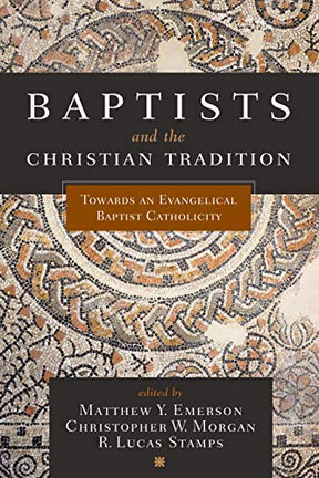 Towards an Evangelical Baptist Catholicity

In Baptists and the Christian Tradition, editors Matthew Emerson, Christopher Morgan and Lucas Stamps compile a series of essays advocating "Baptist catholicity." This approach presupposes a critical, but charit