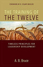 Timeless Principles for Leadership Development

200,000 copies in print! For over one hundred years The Training of the Twelve has been highly regarded and widely received. A. B. Bruce's work continues to speak powerfully and effectively to the contempora