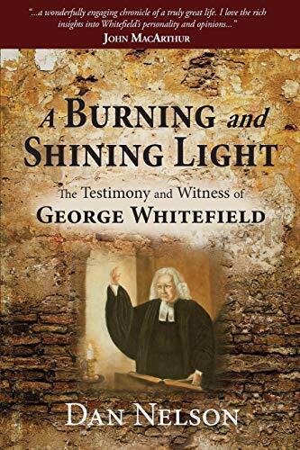 The Testimony and Witness of George Whitefield

A Burning and Shining Light is a comprehensive, modern-day biography of George Whitefield, the Great Awakening Evangelist. Chronological in nature, its emphasis is on his travel, his joys and s