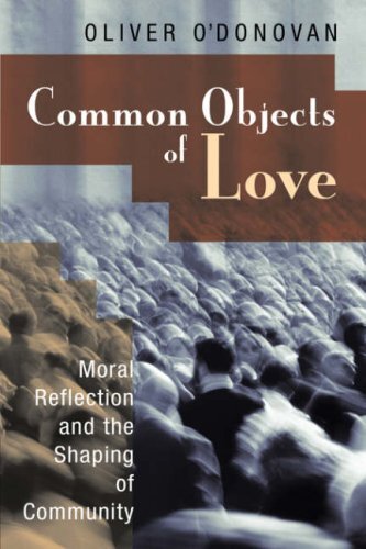 Moral Reflection and the Shaping of Community; the 2001 Stob Lectures

In Common Objects of Love Oliver O'Donovan, widely respected as one of today's wisest and most articulate Christian ethicists, takes readers on a journey of thought. Yet this journey, 