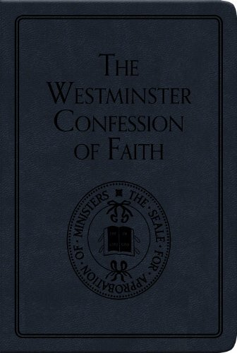 Agreed Upon by the Assembly of Divines at Westminster, with the Assistance of Commissioners from the Church of Scotland, As a Part of the Covenanted Uniformity in Religion Betwixt the Churches of Christ in the Kingdoms of Scotland, England, and Ireland: A