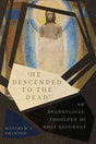 An Evangelical Theology of Holy Saturday

The descent of Jesus Christ to the dead has been a fundamental tenet of the Christian faith, as indicated by its inclusion in both the Apostles' and Athanasian Creeds. But it has also been the subject of suspicion