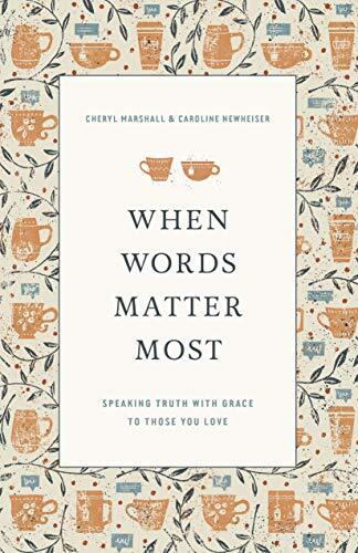 Speaking Truth with Grace to Those You Love

In When Words Matter Most, Cheryl Marshall and Caroline Newheiser encourage and guide women to discover that they can make a difference in the lives of those they love who are worried, weary, wayward, and weepi