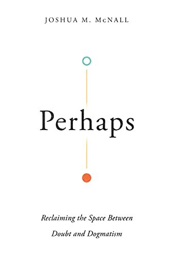 Reclaiming the Space Between Doubt and Dogmatism

Christians are sometimes faced with uncertainty. Could embracing a stance of "perhaps" lead to greater faith? Instead of affirming either extreme of unchecked doubt or zealous dogmatism, theologian Joshua 