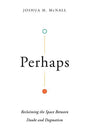 Reclaiming the Space Between Doubt and Dogmatism

Christians are sometimes faced with uncertainty. Could embracing a stance of "perhaps" lead to greater faith? Instead of affirming either extreme of unchecked doubt or zealous dogmatism, theologian Joshua 