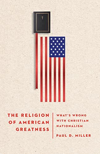 What’s Wrong with Christian Nationalism

What is Christian nationalism, and how is it different from patriotism? Political theorist, veteran, and former White House staffer Paul D. Miller provides a detailed portrait of—and case against—Christian national