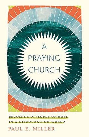 Becoming a People of Hope in a Discouraging World

Paul E. Miller, bestselling author of A Praying Life, has written A Praying Church to cast a vision and provide direction for a return to the simple yet life-changing practice of praying together.